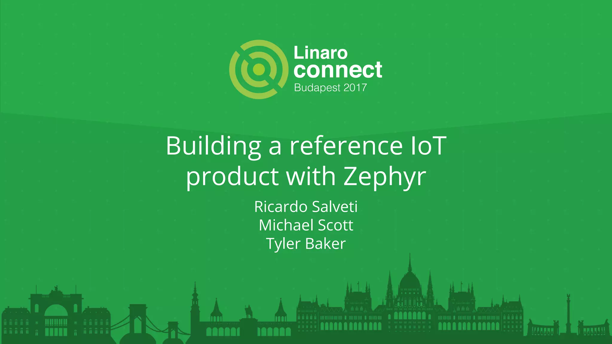 Building a reference IoT
product with Zephyr
Ricardo Salveti
Michael Scott
Tyler Baker
 