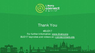 Thank You
#BUD17
For further information: www.linaro.org
BUD17 keynotes and videos on: connect.linaro.org
 