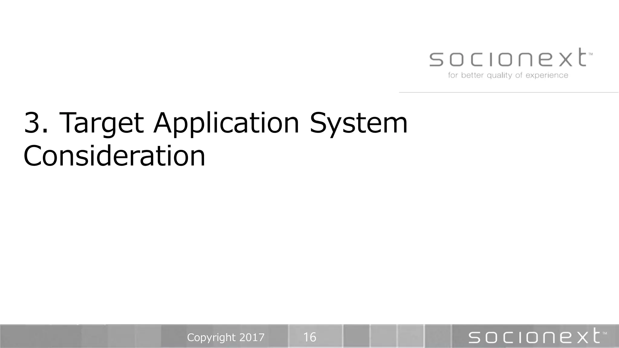 16
3. Target Application System
Consideration
Copyright 2017
 