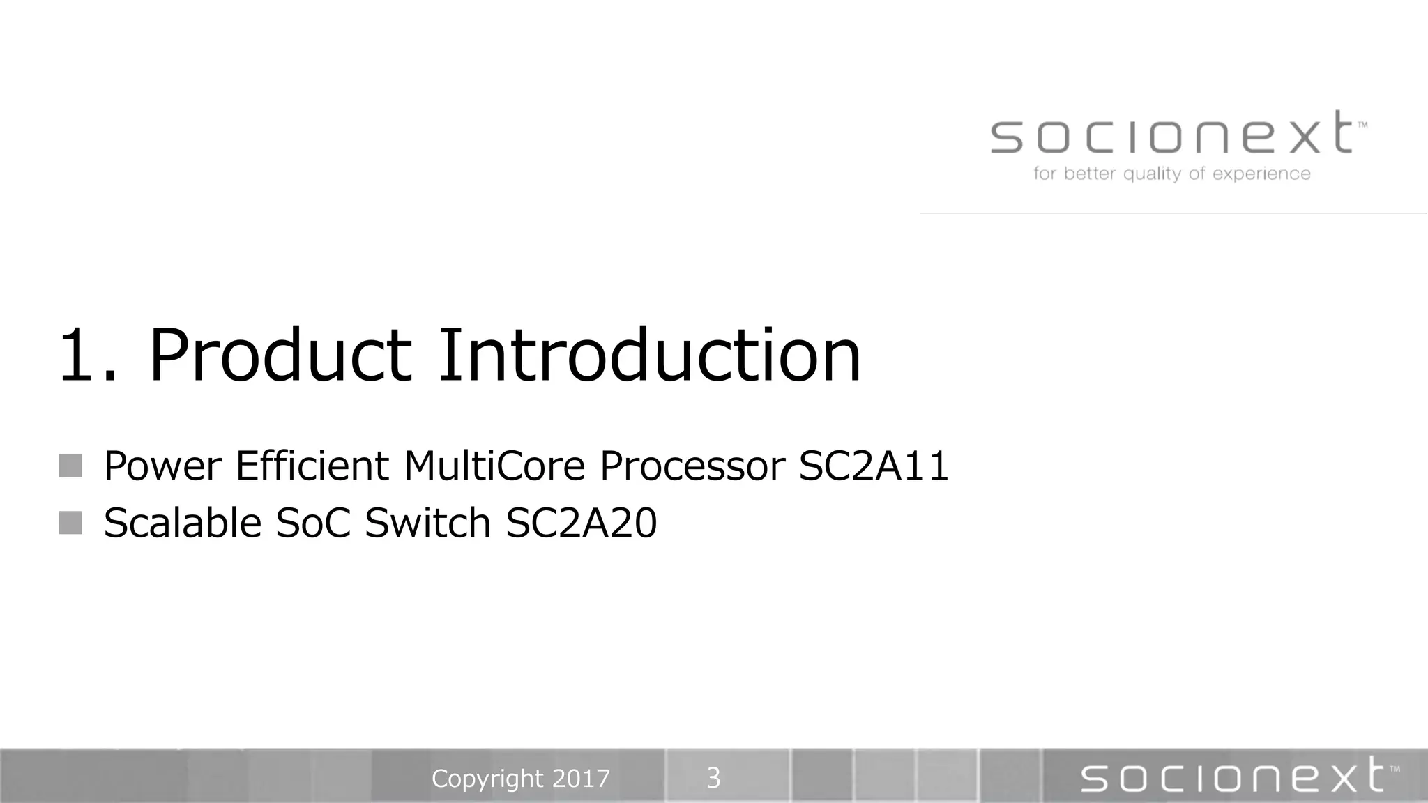 3
1. Product Introduction
 Power Efficient MultiCore Processor SC2A11
 Scalable SoC Switch SC2A20
Copyright 2017
 