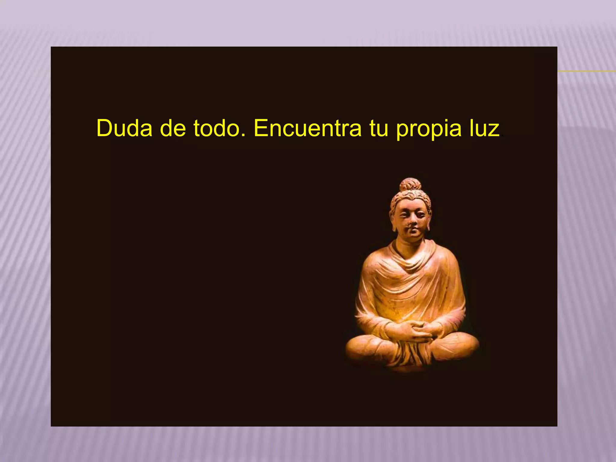 Duda de todo. Encuentra tu propia luz.