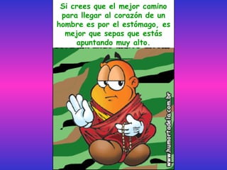 Si crees que el mejor camino para llegar al corazón de un hombre es por el estómago, es mejor que sepas que estás apuntando muy alto. 