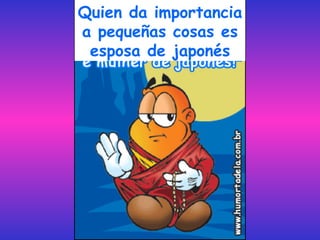 Quien da importancia a pequeñas cosas es esposa de japonés 