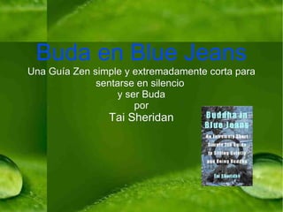 Buda en Blue Jeans Una Guía Zen simple y extremadamente corta para sentarse en silencio  y ser Buda por Tai Sheridan 