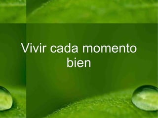 Vivir cada momento bien 