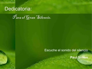 Dedicatoria: Para el Gran Silencio. Escuche el sonido del silencio Paul Simon 