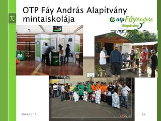 OTP Fáy András Alapítvány 
mintaiskolája 
2014.10.15. BUDAI KÖZÉPISKOLA 10 
 
