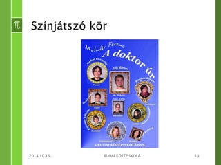 Színjátszó kör 
2014.10.15. BUDAI KÖZÉPISKOLA 14 
 