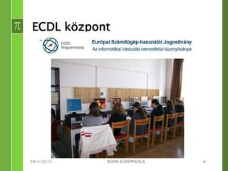 ECDL központ 
2014.10.15. BUDAI KÖZÉPISKOLA 6 
 