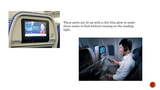 These ports are lit up with a chic blue glow to make
them easier to find without turning on the reading
light.
 