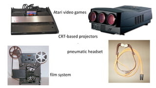 Atari video games
CRT-based projectors
film system
pneumatic headset
 