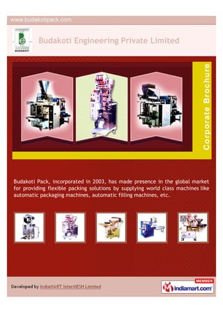 Budakoti Engineering Private Limited




Budakoti Pack, incorporated in 2003, has made presence in the global market
for providing flexible packing solutions by supplying world class machines like
automatic packaging machines, automatic filling machines, etc.
 