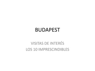 BUDAPEST VISITAS DE INTERÉS LOS 10 IMPRESCINDIBLES 