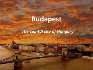 Budapest
The capital city of Hungary
 