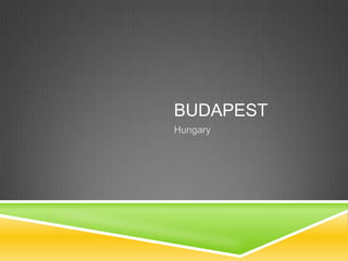 BUDAPEST
Hungary
 