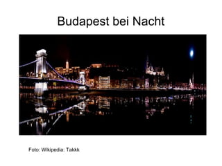 Budapest bei Nacht
v
Foto: Wikipedia: Takkk
 