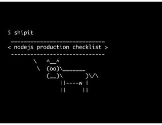 $ shipit 
_____________________________ 
< nodejs production checklist > 
----------------------------- 
 ^__^ 
 (oo)_______ 
(__) )/ 
||----w | 
|| || 
 