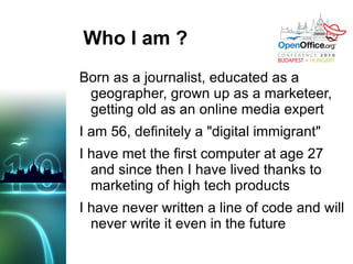 Who I am ? Born as a journalist, educated as a geographer, grown up as a marketeer, getting old as an online media expert 