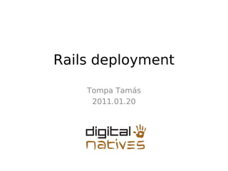 Rails deployment

    Tompa Tamás
     2011.01.20
 