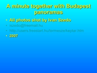 A minute together with Budapest panoramas ,[object Object],[object Object],[object Object],[object Object]