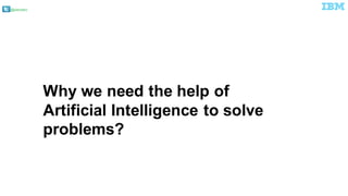 @pieroleo
Why we need the help of
Artificial Intelligence to solve
problems?
 