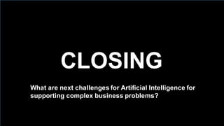61
CLOSING
What are next challenges for Artificial Intelligence for
supporting complex business problems?
 