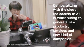 7Source: https://www.grushgamer.com/
Democratizing
with the cloud
the access to AI
is contributing to
generate new
products,
services and
new kind of
companies….
 