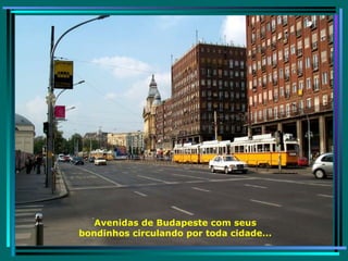 Avenidas de Budapeste com seus bondinhos circulando por toda cidade... 