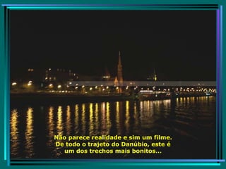 Não parece realidade e sim um filme. De todo o trajeto do Danúbio, este é um dos trechos mais bonitos... 