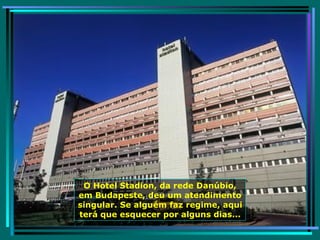 O Hotel Stadion, da rede Danúbio, em Budapeste, deu um atendimento  singular. Se alguém faz regime, aqui terá que esquecer por alguns dias... 