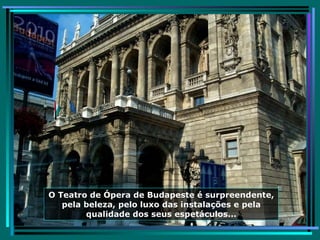 O Teatro de Ópera de Budapeste é surpreendente, pela beleza, pelo luxo das instalações e pela qualidade dos seus espetáculos... 