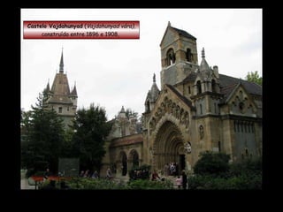 Castelo Vajdahunyad  ( Vajdahunyad vára) , construído entre 1896 e 1908,   