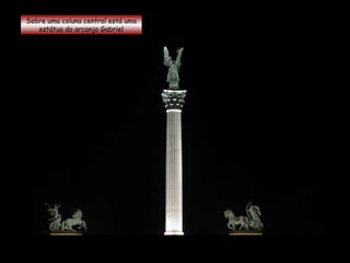Sobre uma coluna central está uma estátua do arcanjo Gabriel 