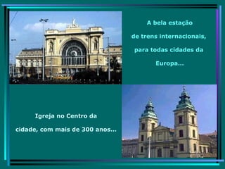 A bela estação de trens internacionais,  para todas cidades da  Europa... Igreja no Centro da cidade, com mais de 300 anos... 