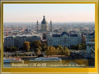 Budapeste - II de III - margem direita do rio Danúbio
 