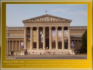 Museu de Belas Artes – na lateral esquerda da Praça dos Heróis –  coleções egípcia, grega, romana
  e da Europa em geral, e ainda exposições temporárias. Seus salões especiais estão entre os locais
                  mais concorridos para eventos de protocolo e jantares de gala.
 