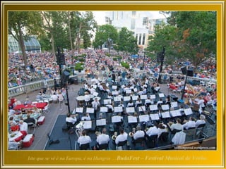 Isto que se vê é na Europa, é na Hungria ... BudaFest – Festival Musical de Verão.
 