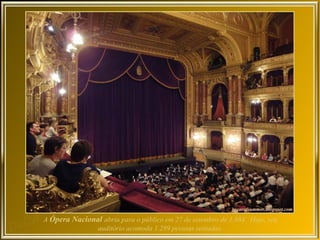 A Ópera Nacional abriu para o público em 27 de setembro de 1.884. Hoje, seu
              auditório acomoda 1.289 pessoas sentadas.
 