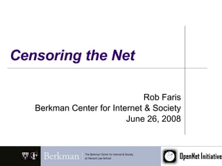 Censoring the Net Rob Faris Berkman Center for Internet & Society June 26, 2008 