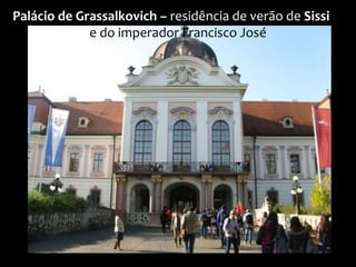 Palácio de Grassalkovich – residência de verão de Sissi d
e do imperador Francisco José
 