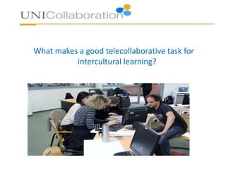 What makes a good telecollaborative task for
intercultural learning?
 