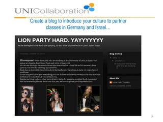 Create a blog to introduce your culture to partner
classes in Germany and Israel…
14
 