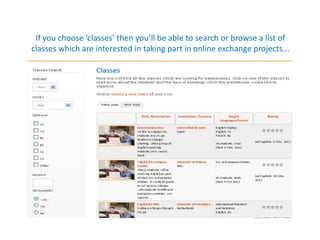 If you choose ‘classes’ then you’ll be able to search or browse a list of
classes which are interested in taking part in online exchange projects...
 