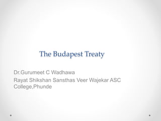 The Budapest Treaty
Dr.Gurumeet C Wadhawa
Rayat Shikshan Sansthas Veer Wajekar ASC
College,Phunde
 