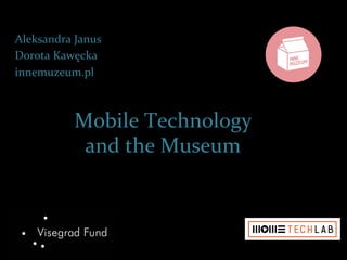 Aleksandra 
Janus 
Dorota 
Kawęcka 
innemuzeum.pl 
Mobile 
Technology 
and 
the 
Museum 
 
