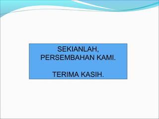 SEKIANLAH,
PERSEMBAHAN KAMI.

  TERIMA KASIH.
 