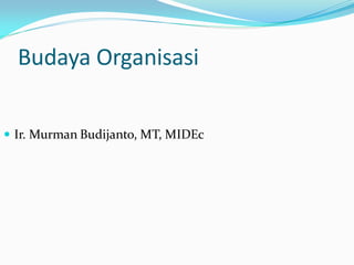 Budaya Organisasi
 Ir. Murman Budijanto, MT, MIDEc
 