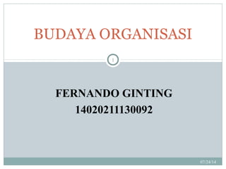 FERNANDO GINTING
14020211130092
07/24/14
1
BUDAYA ORGANISASI
 