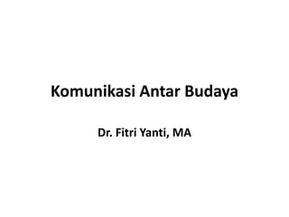 Komunikasi Antar Budaya
Dr. Fitri Yanti, MA
 