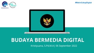 BUDAYA BERMEDIA DIGITAL
Kristiyuana, S.Pd,M.A| 06 September 2022
#MakinCakapDigital
 